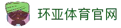 环亚体育 - 环亚体育 (中国)官方网站